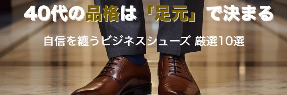 40代ビジネスマンにおすすめの革靴10選