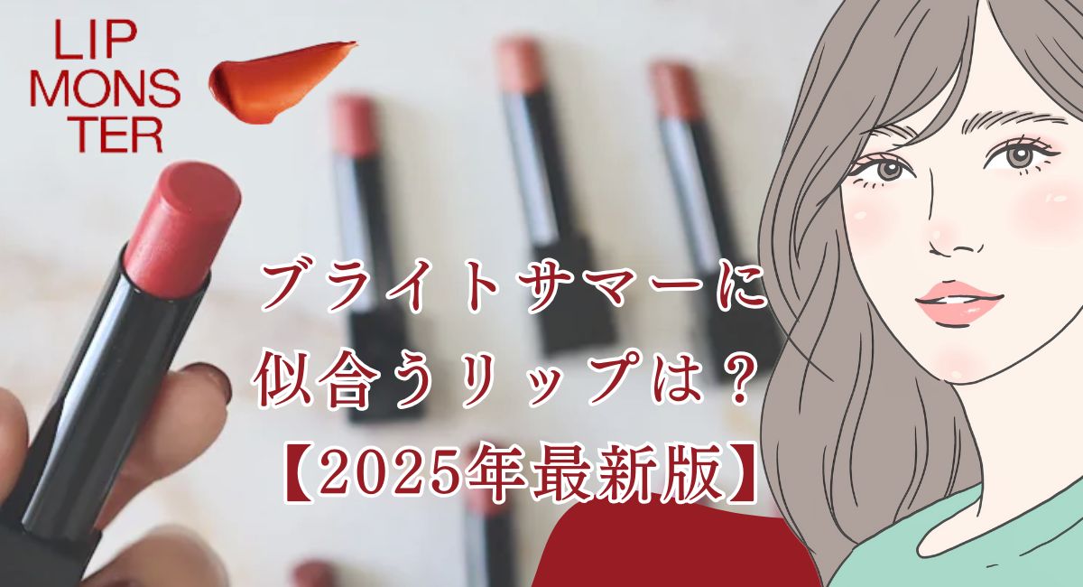 【25年3月最新】ブライトサマーに似合うリップモンスターは？似合う春服20選はコレ！