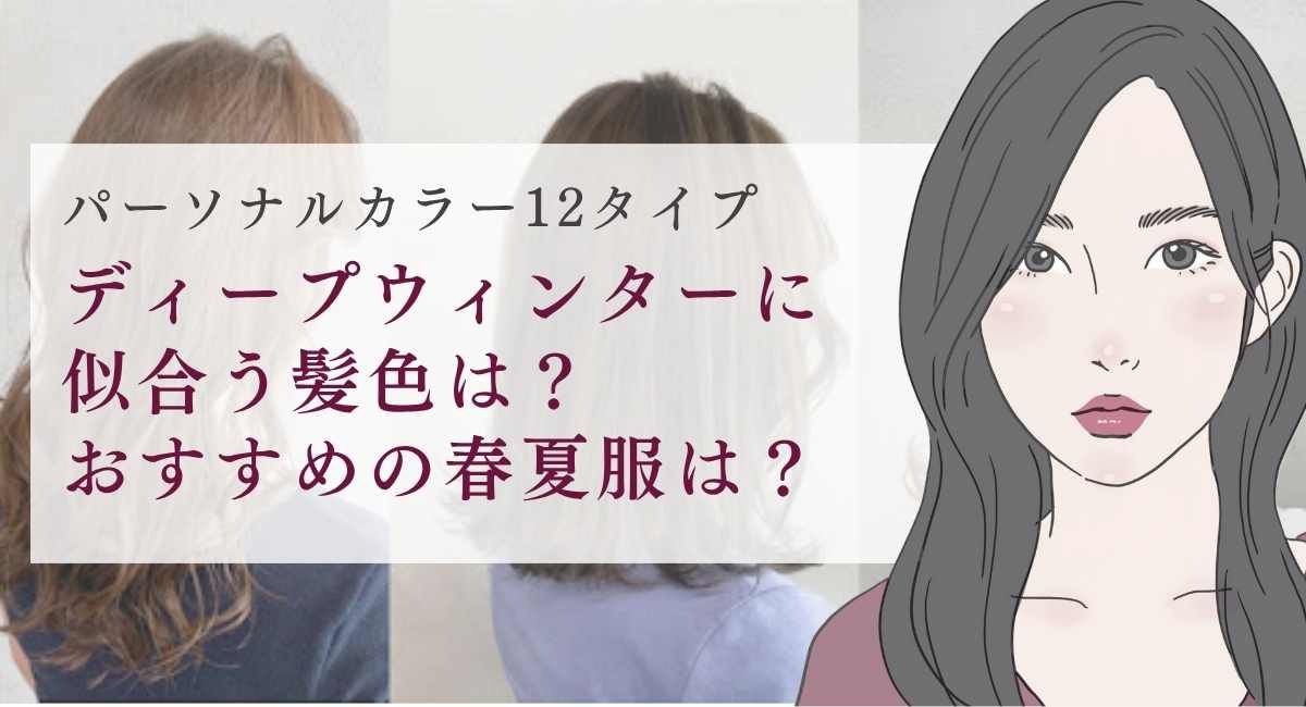 【25年6月最新】ディープウィンターに似合う髪色は？似合う春夏服16選は？