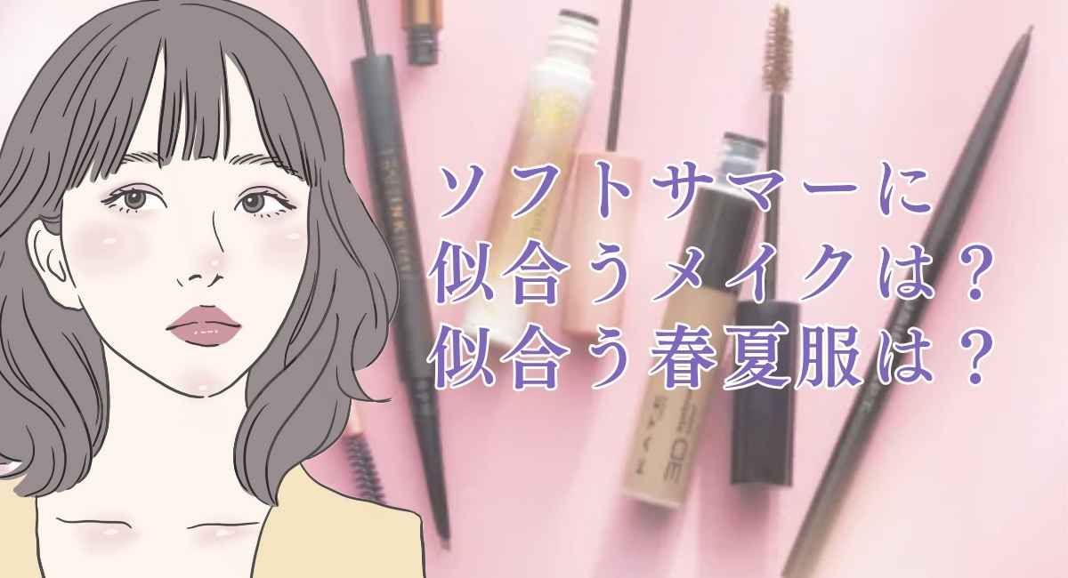 【25年6月最新】ソフトサマーに似合うメイクは？似合う春夏服16選は？