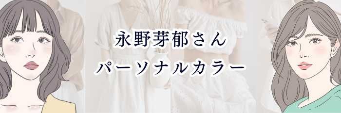 【永野芽郁さんのパーソナルカラー】   優しい透明感×爽やかさが魅力の“ブルベ夏”タイプ💐