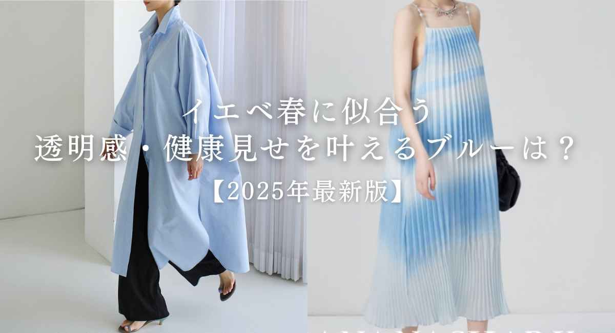 【2025年6月最新】イエベ春に似合う青色(水色)は？似合うブルー服で一発トーンアップ♪