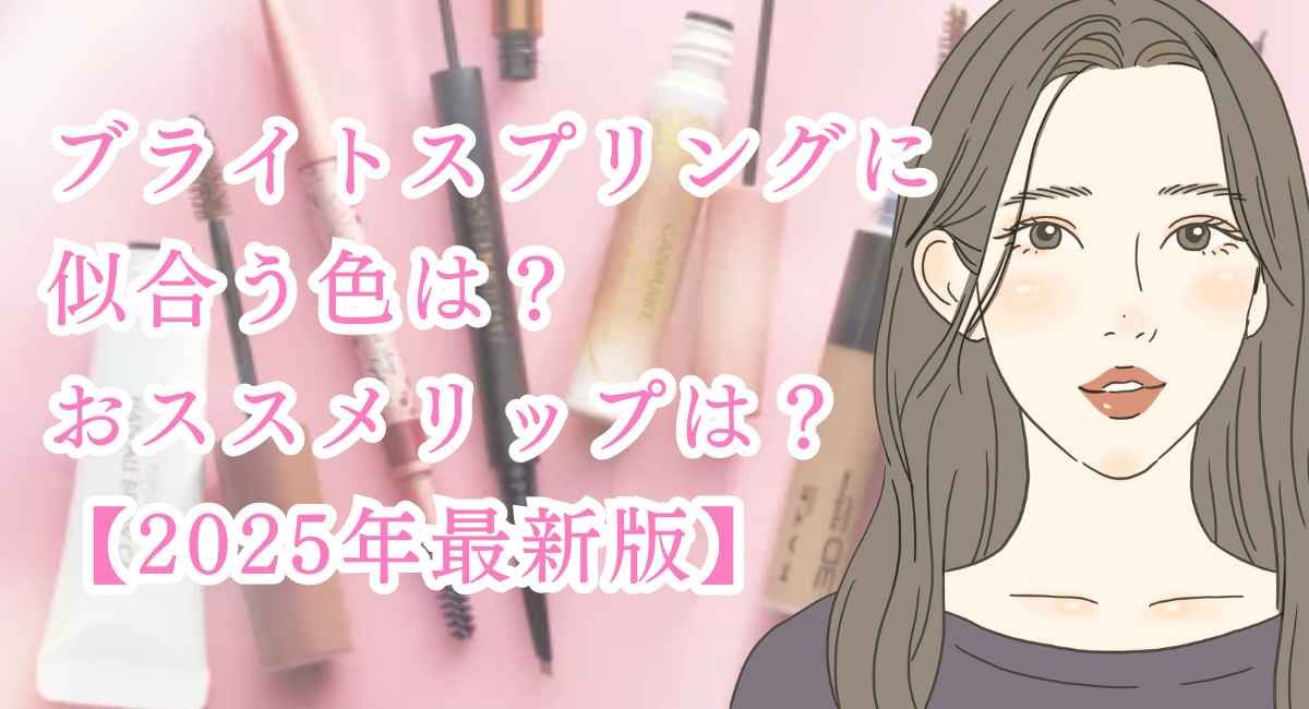 ブライトスプリングの似合う色は？おススメリップは？【25年6月最新】