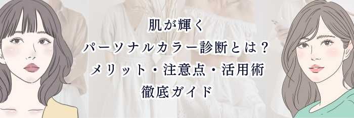 【2025年11月最新】肌が輝くパーソナルカラー診断とは?メリット・注意点・活用術を徹底ガイド
