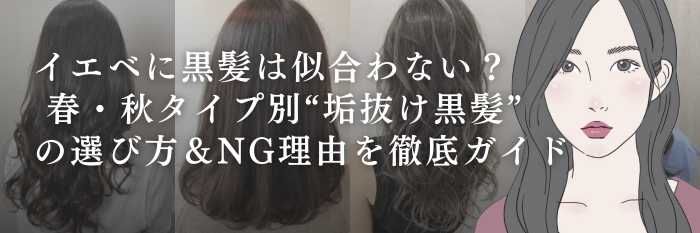 イエベに黒髪は似合わない？  春・秋タイプ別“垢抜け黒髪”の選び方＆NG理由を徹底ガイド