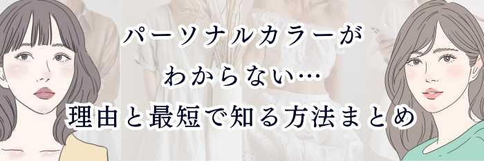 パーソナルカラーがわからない…理由と最短で知る方法まとめ