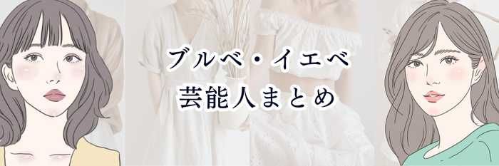 【イエベ向け】ブルベ・イエベ芸能人まとめ｜ 違いを“見た目から理解できる”一番わかりやすい比較ガイド💛
