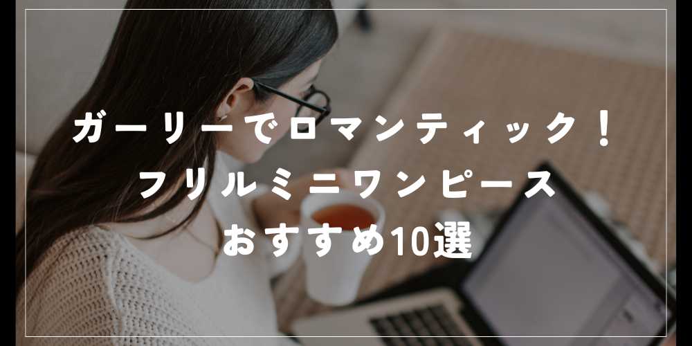 ガーリーフリルミニワンピースおすすめ10選!大人かわいい春夏コーデにぴったり