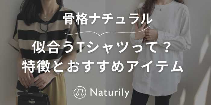 【骨格ナチュラル】似合うTシャツって？特徴とおすすめアイテム5選！