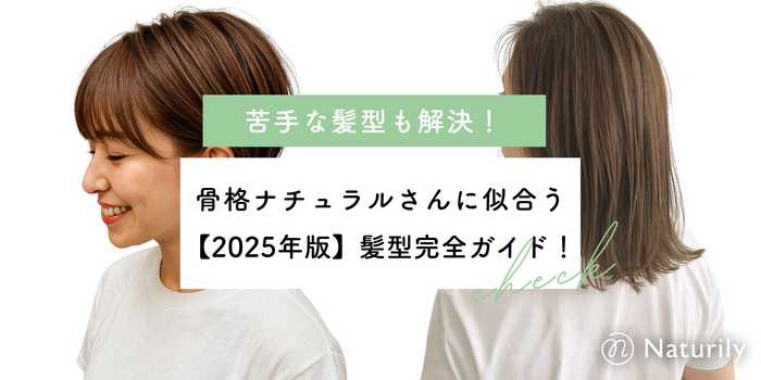 【2025年版】骨格ナチュラルに似合う髪型完全ガイド！苦手な髪型も解決