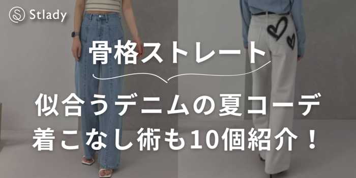 骨格ストレートさんに似合うデニム×夏コーデ10選！体型を美しく魅せる涼しげスタイル＆着こなし術を徹底解説
